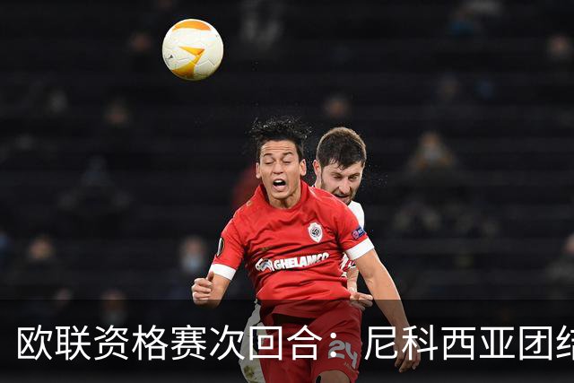 欧联资格赛次回合：尼科西亚团结迎战林肯红魔，1-1僵局亟待打破