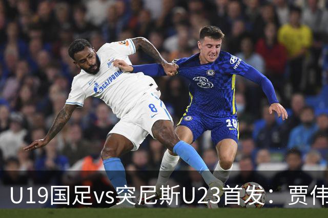 U19国足vs突尼斯U23首发：贾伟伟、苗润东先发，安智诚出战